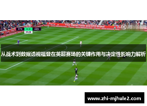从战术到数据透视福登在英超赛场的关键作用与决定性影响力解析