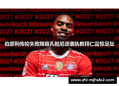 伯恩利传控失败降级孔帕尼逆袭执教拜仁震惊足坛