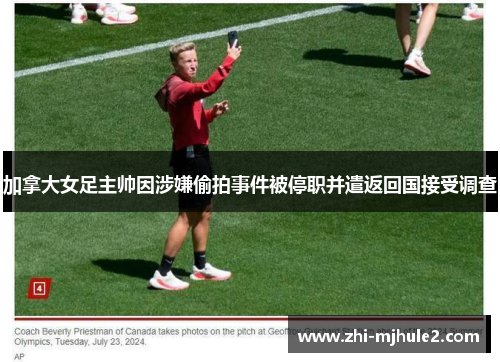 加拿大女足主帅因涉嫌偷拍事件被停职并遣返回国接受调查