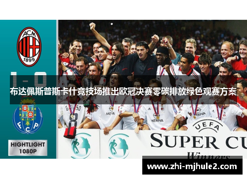 布达佩斯普斯卡什竞技场推出欧冠决赛零碳排放绿色观赛方案